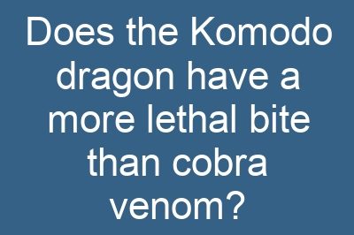 Does the Komodo dragon have a more lethal bite than cobra venom?