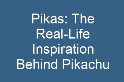 Pikas: The Real-Life Inspiration Behind Pikachu