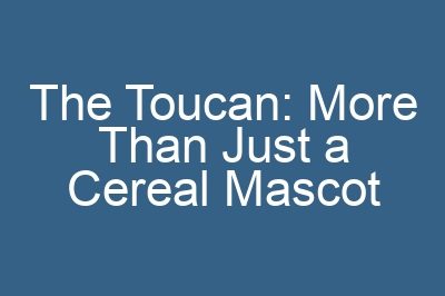 The Toucan: More Than Just a Cereal Mascot