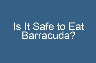 Is It Safe to Eat Barracuda?